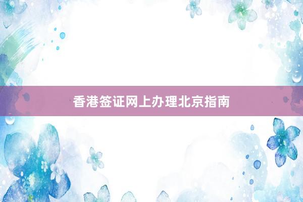 香港签证网上办理北京指南