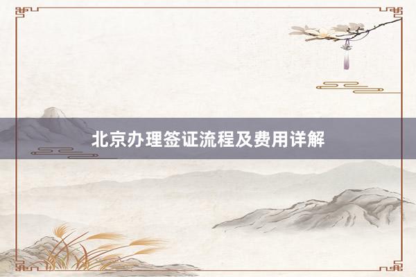 北京办理签证流程及费用详解